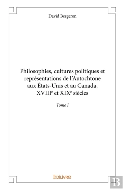 Bertrand.pt - Philosophies, Cultures Politiques Et Représentations De L'Autochtone Aux États-Unis Et Au Canada : Xviiie Et Xixe Siècles