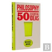 Philosophy: 50 Essential Ideas
