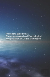Philosophy Based On A Phenomenological And Psychological Interpretation Of On The Incarnation