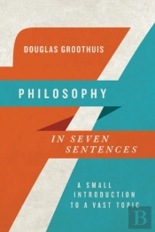 Philosophy In Seven Sentences Â€“ A Small Introduction To A Vast Topic