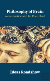 Philosophy Of Brain - A Conversation With Patricia Churchland