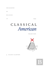 Philosophy Of Religion In The Classical American Tradition