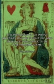 Philosophy Of Whist, An Essay On The Scientific And Intellectual Aspects Of The Modern Game