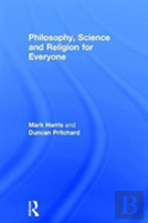 Philosophy, Science And Religion For Everyone