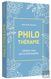 Philothérapie ; Libérez-Vous Par La Philosophie