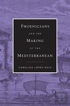 Phoenicians And The Making Of The Mediterranean