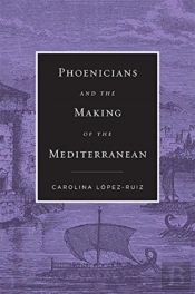 Phoenicians And The Making Of The Mediterranean