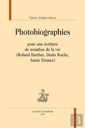Photobiographies ; Pour Une Écriture De Notation De La Vie (Roland Barthes, Denis Roche, Annier Ernaux)