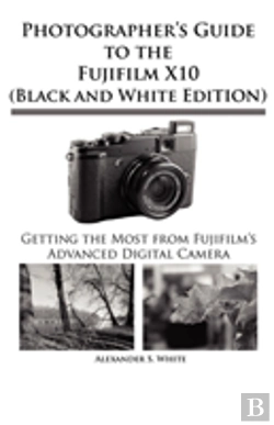 Bertrand.pt - Photographer'S Guide To The Fujifilm X10 (Black And White Edition)