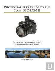 Photographer'S Guide To The Sony Dsc-Rx10 Ii