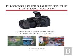 Photographer'S Guide To The Sony Dsc-Rx10 Iv