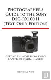 Photographer'S Guide To The Sony Dsc-Rx100 Ii (Text-Only Edition)