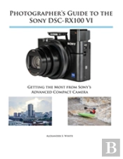 Photographer'S Guide To The Sony Dsc-Rx100 Vi