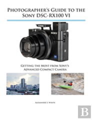 Photographer'S Guide To The Sony Dsc-Rx100 Vi