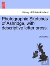 Photographic Sketches Of Ashridge, With Descriptive Letter Press.