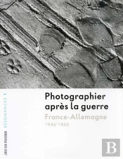 Photographier Après La Guerre, France-Allemagne ; 1945-1955
