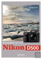 Photographier Avec Son Nikon D500
