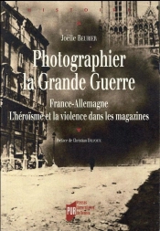 Photographier La Grande Guerre ; France-Allemagne ; L'Héroïsme Et La Violence Dans Les Magazines
