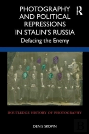 Photography And Political Repressions In Stalinâ€™S Russia