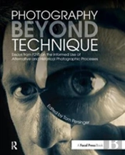 Photography Beyond Technique: Essays From F295 On The Informed Use Of Alternative And Historical Photographic Processes
