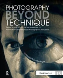 Bertrand.pt - Photography Beyond Technique: Essays From F295 On The Informed Use Of Alternative And Historical Photographic Processes