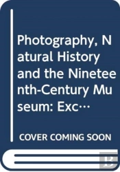 Photography, Natural History And The Nineteenth-Century Museum