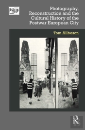 Photography, Reconstruction And The Cultural History Of The Postwar European City