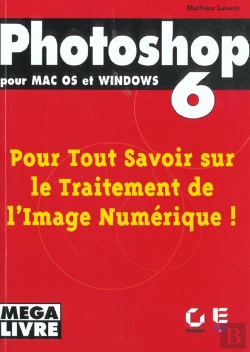 Bertrand.pt - Photoshop 6 Pour Mac Os Et Windows ; Pour Tout Savoir Sur Le Traitement De L'Image Numerique