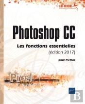 Photoshop Cc Pour Pc/Mac (Edition 2017) - Les Fonctions Essentielles
