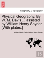 Physical Geography. By W. M. Davis ... Assisted By William Henry Snyder. (With Plates.)