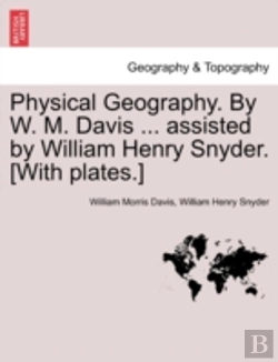 Bertrand.pt - Physical Geography. By W. M. Davis ... Assisted By William Henry Snyder. (With Plates.)