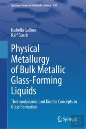 Physical Metallurgy Of Bulk Metallic Glass-Forming Liquids