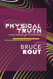 Physical Truth: A Mathematical Philosoph