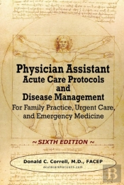 Physician Assistant Acute Care Protocols And Disease Management - Sixth Edition: For Family Practice, Urgent Care, And Emergency Medicine