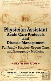 Physician Assistant Acute Care Protocols And Disease Management - Sixth Edition: For Family Practice, Urgent Care, And Emergency Medicine