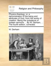 Physico-Theology: Or, A Demonstration Of