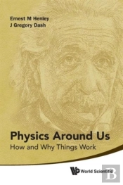 Physics Around Us: How And Why Things Work