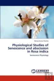 Physiological Studies Of Senescence And Abscission In Rosa Indica