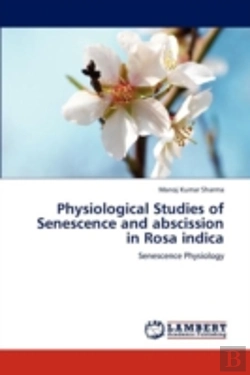 Bertrand.pt - Physiological Studies Of Senescence And Abscission In Rosa Indica