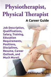 Physiotherapist, Physical Therapist.  Job Description, Qualifications, Salary, Training, Education Requirements, Positions, Disciplines, Resume, Caree