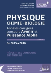 Physique, Chimie-Biologie ; Annales Corrigées Concours Avenir Et Puissance Alpha ; De 2015 À  2018 (2e Édition)
