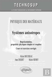 Physique Des Matériaux - Systèmes Anisotropes - Représentations, Propriétés Physiques Simples Et Couplées. Cours Et Exercices Corrigés (Niveau C)