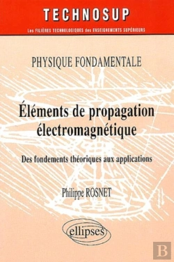 Bertrand.pt - Physique Fondamentale Elements De Propagation Electromagnetique Des Fondements Theoriques Aux Appli.