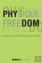 Physique Freedom: The Untold Story About Managing Your Weight