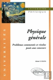 Physique Générale - Problèmes Commentés Et Résolus Posés Aux Concours
