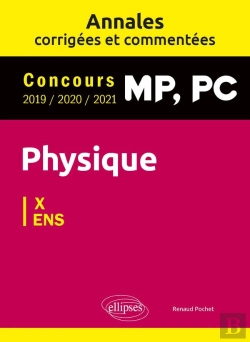 Bertrand.pt - Physique Mp, Pc : Annales Corrigées Et Commentées 2019/2020/2021 ; Concours X/Ens
