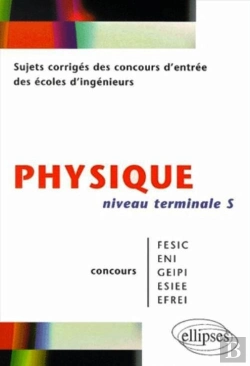Bertrand.pt - Physique Niveau Terminale S - Sujets Corrigés Des Concours D'Entrée Des Écoles D'Ingenieurs Fesic - Eni - Geipi - Esiee - Efrei