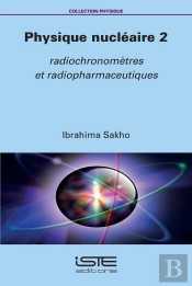 Physique Nucléaire Tome 2 : Radiochronomètres Et Radiopharmaceutiques