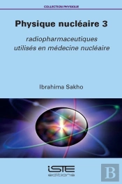Physique Nucléaire Tome 3 : Radiopharmaceutiques Utilisés En Médecine Nucléaire