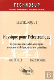 Physique Pour L'Électronique - Corpuscules, Ondes, États Quantiques, Mécanique Statistique, Structures Cristallines - Electronique 1 - Niveau B